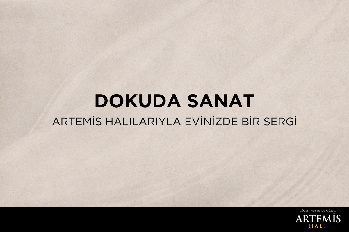 Dokuda Sanat: Artemis Halılarıyla Evinizde Bir Sergi