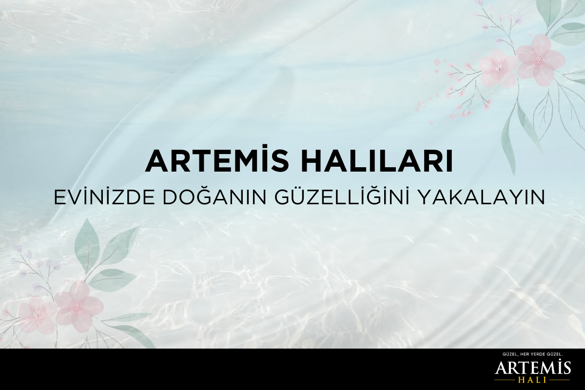 Artemis Halıları: Evinizde Doğanın Güzelliğini Yakalayın