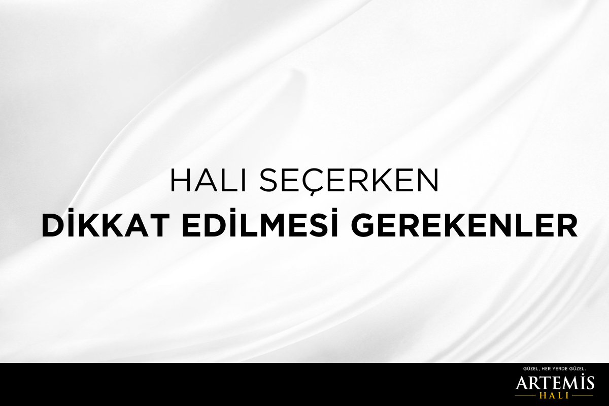 Halı Seçerken Dikkat Edilmesi Gerekenler