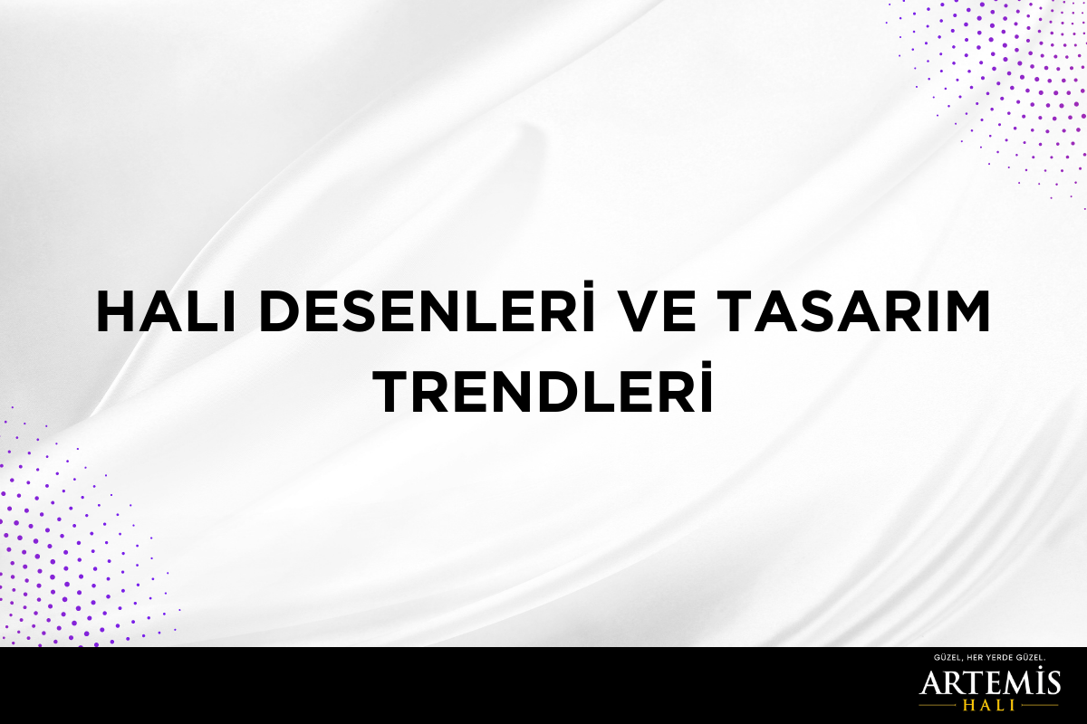 Halı Desenleri Ve Tasarım Trendleri